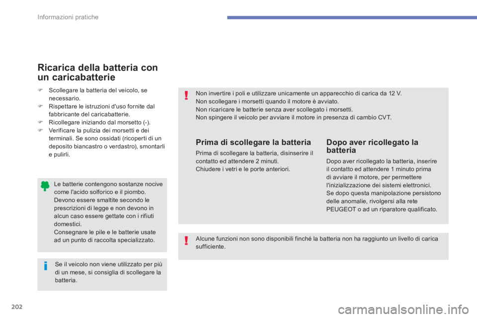 PEUGEOT 4008 2014  Manuale duso (in Italian) 202
Informazioni pratiche
   
Le batterie contengono sostanze nocive 
come lacido solforico e il piombo. 
Devono essere smaltite secondo le 
prescrizioni di legge e non devono in 
alcun caso essere g