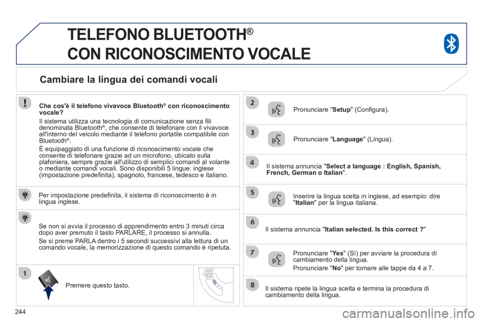 PEUGEOT 4008 2014  Manuale duso (in Italian) 244
   
 
 
 
TELEFONO BLUETOOTH ®   
CON RICONOSCIMENTO VOCALE 
   
Per impostazione predefi nita, il sistema di riconoscimento è in 
lingua inglese.  
   
Premere questo tasto.     
Pronunciare " PEUGEOT 4008 2014  Manuale duso (in Italian) 244
   
 
 
 
TELEFONO BLUETOOTH ®   
CON RICONOSCIMENTO VOCALE 
   
Per impostazione predefi nita, il sistema di riconoscimento è in 
lingua inglese.  
   
Premere questo tasto.     
Pronunciare "