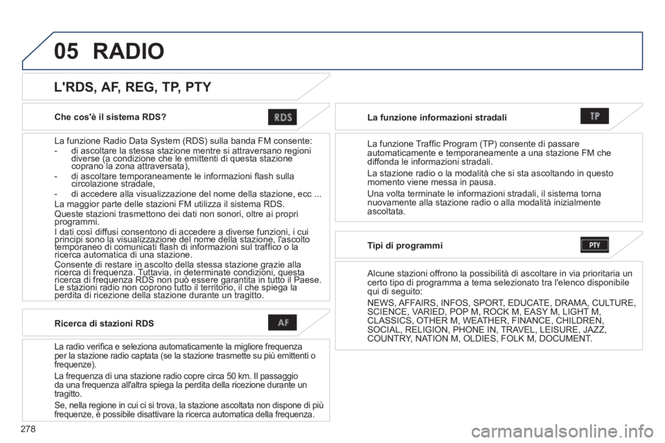PEUGEOT 4008 2014  Manuale duso (in Italian) 278
05
   
Che cosè il sistema RDS?  
   
La funzione Radio Data System (RDS) sulla banda FM consente: 
   
 
-   di ascoltare la stessa stazione mentre si attraversano regioni 
diverse (a condizion PEUGEOT 4008 2014  Manuale duso (in Italian) 278
05
   
Che cosè il sistema RDS?  
   
La funzione Radio Data System (RDS) sulla banda FM consente: 
   
 
-   di ascoltare la stessa stazione mentre si attraversano regioni 
diverse (a condizion