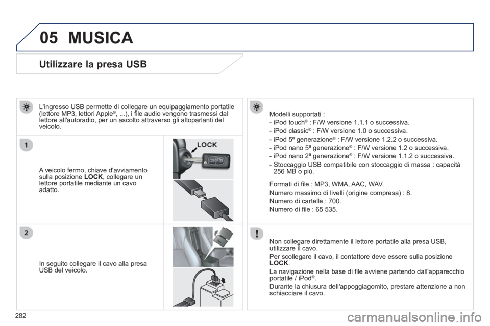 PEUGEOT 4008 2014  Manuale duso (in Italian) 282
05
   
 
 
 
 
 
 
 
 
 
 
 
 
 
 
 
 
 
 
 
 
Utilizzare la presa USB 
 
 
A veicolo fermo, chiave davviamento 
sulla posizione  LOCK 
, collegare un 
lettore portatile mediante un cavo 
adatto. PEUGEOT 4008 2014  Manuale duso (in Italian) 282
05
   
 
 
 
 
 
 
 
 
 
 
 
 
 
 
 
 
 
 
 
 
Utilizzare la presa USB 
 
 
A veicolo fermo, chiave davviamento 
sulla posizione  LOCK 
, collegare un 
lettore portatile mediante un cavo 
adatto.