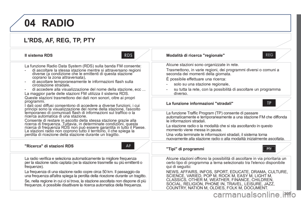 PEUGEOT 4008 2014  Manuale duso (in Italian) 305
04
   
Il sistema RDS  
   
La funzione Radio Data System (RDS) sulla banda FM consente: 
   
 
-   di ascoltare la stessa stazione mentre si attraversano regioni 
diverse (a condizione che le emi PEUGEOT 4008 2014  Manuale duso (in Italian) 305
04
   
Il sistema RDS  
   
La funzione Radio Data System (RDS) sulla banda FM consente: 
   
 
-   di ascoltare la stessa stazione mentre si attraversano regioni 
diverse (a condizione che le emi