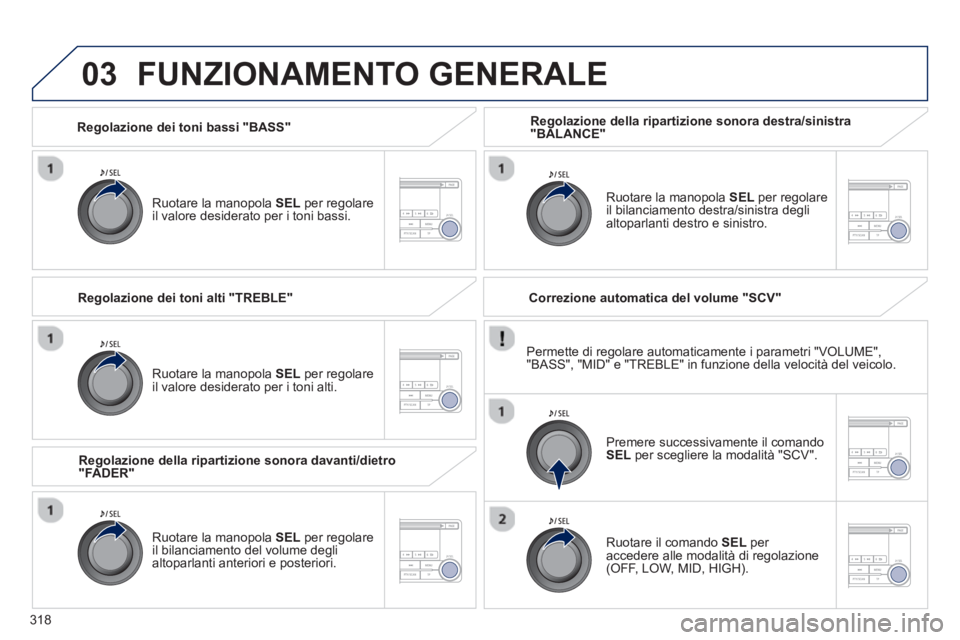 PEUGEOT 4008 2014  Manuale duso (in Italian) 318
03
   
Regolazione dei toni bassi "BASS"  
   
Ruotare la manopola  SEL 
 per regolare 
il valore desiderato per i toni bassi.  
 
FUNZIONAMENTO GENERALE 
 
 
Ruotare la manopola  SEL 
 per regola PEUGEOT 4008 2014  Manuale duso (in Italian) 318
03
   
Regolazione dei toni bassi "BASS"  
   
Ruotare la manopola  SEL 
 per regolare 
il valore desiderato per i toni bassi.  
 
FUNZIONAMENTO GENERALE 
 
 
Ruotare la manopola  SEL 
 per regola