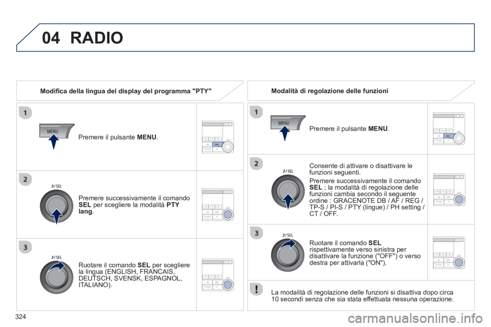 PEUGEOT 4008 2014  Manuale duso (in Italian) 324
04  RADIO 
 
 
Modifi ca della lingua del display del programma "PTY"     
Modalità di regolazione delle funzioni  
   
Consente di attivare o disattivare le 
funzioni seguenti. 
  Premere succe PEUGEOT 4008 2014  Manuale duso (in Italian) 324
04  RADIO 
 
 
Modifi ca della lingua del display del programma "PTY"     
Modalità di regolazione delle funzioni  
   
Consente di attivare o disattivare le 
funzioni seguenti. 
  Premere succe