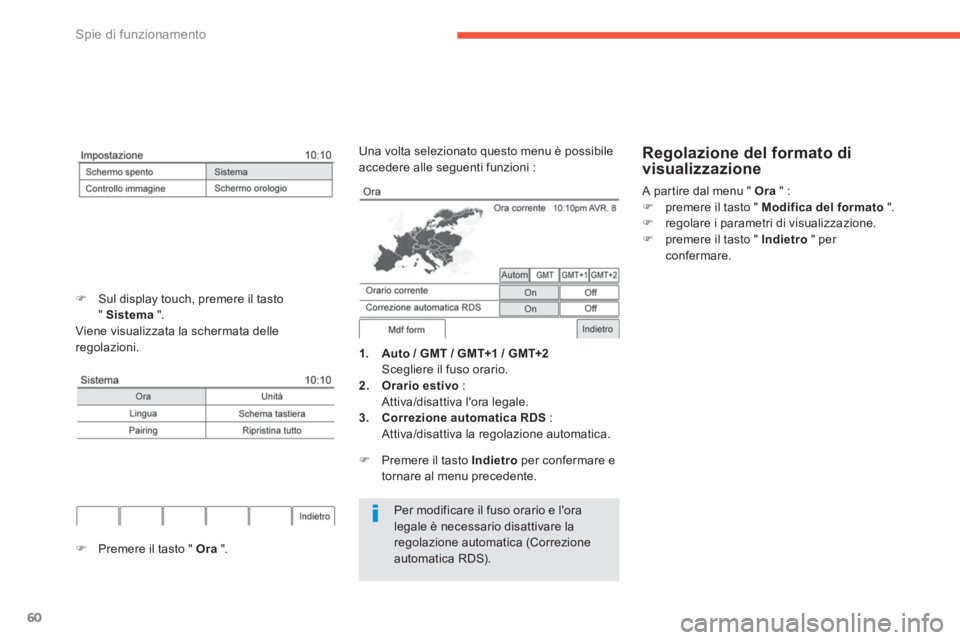 PEUGEOT 4008 2014 Manuale duso (in Italian) 60
Spie di funzionamento
Per modificare il fuso orario e lora
legale è necessario disattivare la
regolazione automatica (Correzione
automatica RDS).
1.
Auto / GMT / GMT+1 / GMT+2
PEUGEOT 4008 2014 Manuale duso (in Italian) 60
Spie di funzionamento
Per modificare il fuso orario e lora
legale è necessario disattivare la
regolazione automatica (Correzione
automatica RDS).
1.
Auto / GMT / GMT+1 / GMT+2