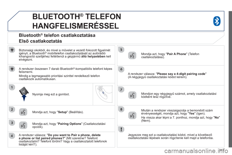 PEUGEOT 4008 2014  Kezelési útmutató (in Hungarian) 247
   
 
 
 
BLUETOOTH ® 
 TELEFON 
HANGFELISMERÉSSEL 
   
Biztonsági okokból, és mivel a művelet a vezető fokozott ﬁ gyelmét 
igényli, a Bluetooth ®   mobiltelefon csatlakoztatását az 