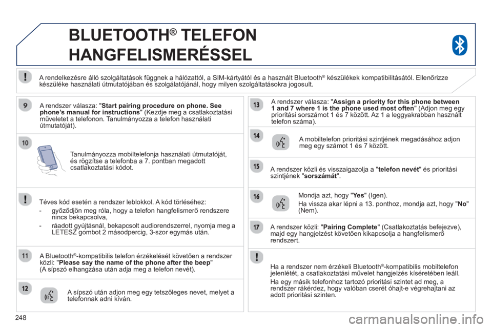 PEUGEOT 4008 2014  Kezelési útmutató (in Hungarian) 248
   
Tanulmányozza mobiltelefonja használati útmutatóját, 
és rögzítse a telefonba a 7. pontban megadott 
csatlakoztatási kódot.  
 
 
 
 
 
BLUETOOTH ® 
 TELEFON 
HANGFELISMERÉSSEL 
  