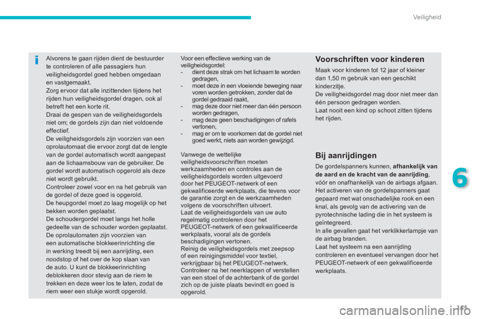 PEUGEOT 4008 2014  Instructieboekje (in Dutch) 155
6
Veiligheid
   
 
 
 
 
Alvorens te gaan rijden dient de bestuurder 
te controleren of alle passagiers hun 
veiligheidsgordel goed hebben omgedaan 
en vastgemaakt. 
  Zorg er voor dat alle inzitt