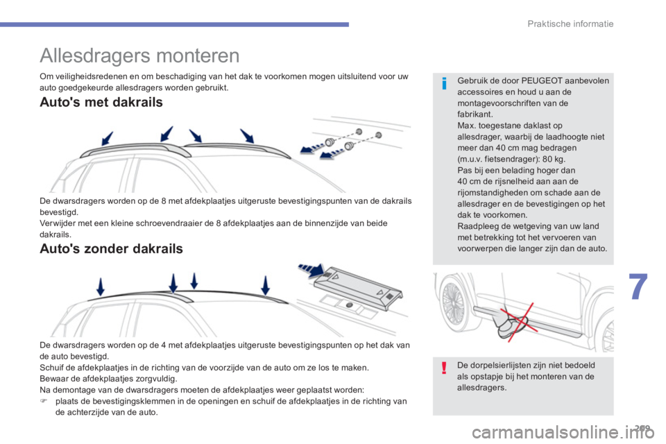 PEUGEOT 4008 2014 Instructieboekje (in Dutch) 209
7
Praktische informatie
Allesdragers monteren
De dwarsdragers worden op de 8 met afdekplaatjes uitgeruste bevestigingspunten van de dakrails
bevestigd.
Ver wijder met een kleine PEUGEOT 4008 2014 Instructieboekje (in Dutch) 209
7
Praktische informatie
Allesdragers monteren
De dwarsdragers worden op de 8 met afdekplaatjes uitgeruste bevestigingspunten van de dakrails
bevestigd.
Ver wijder met een kleine