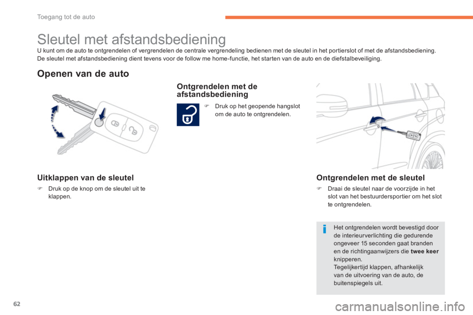 PEUGEOT 4008 2014 Instructieboekje (in Dutch) 62
Toegang tot de auto
U kunt om de auto te ontgrendelen of vergrendelen de centrale vergrendeling bedienen met de sleutel in het portierslot of met de afstandsbediening.
De sleutel met afstandsbed PEUGEOT 4008 2014 Instructieboekje (in Dutch) 62
Toegang tot de auto
U kunt om de auto te ontgrendelen of vergrendelen de centrale vergrendeling bedienen met de sleutel in het portierslot of met de afstandsbediening.
De sleutel met afstandsbed