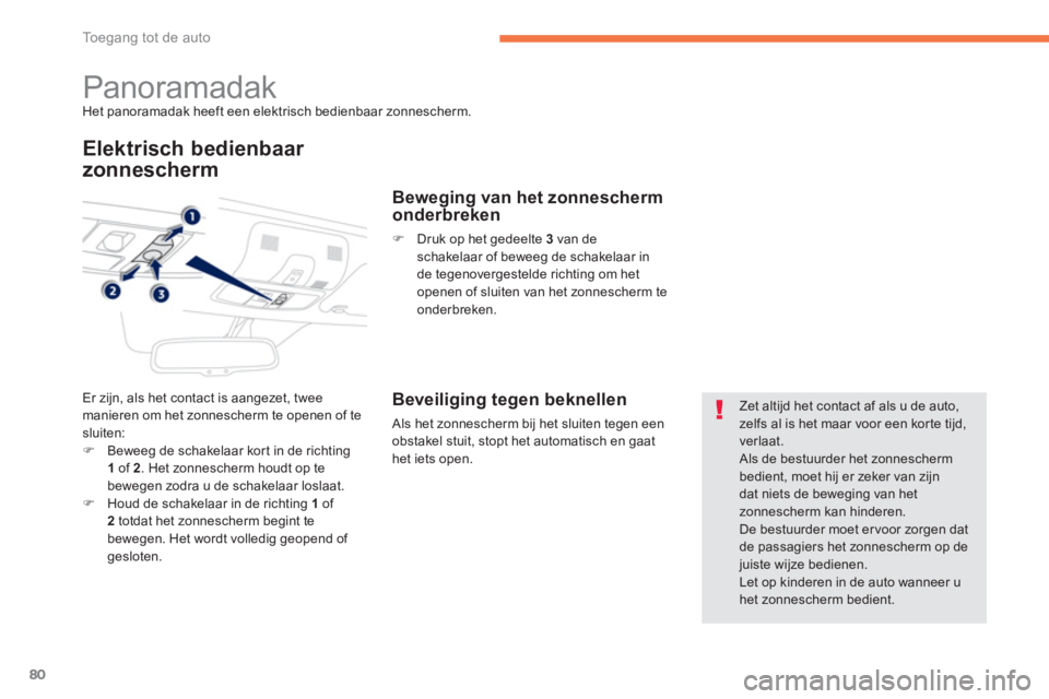PEUGEOT 4008 2014 Instructieboekje (in Dutch) 80
Toegang tot de auto
Panoramadak
Het panoramadak heeft een elektrisch bedienbaar zonnescherm.
Elektrisch bedienbaar
zonnescherm
Er zijn, als het contact is aangezet, twe PEUGEOT 4008 2014 Instructieboekje (in Dutch) 80
Toegang tot de auto
Panoramadak
Het panoramadak heeft een elektrisch bedienbaar zonnescherm.
Elektrisch bedienbaar
zonnescherm
Er zijn, als het contact is aangezet, twe