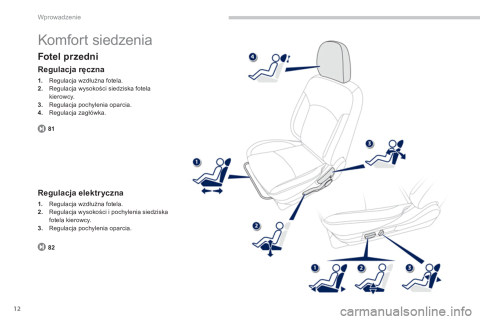 PEUGEOT 4008 2014 Instrukcja obsługi (in Polish) 12
Wprowadzenie
Komfort siedzenia
Fotel przedni
Regulacja ręczna
1.
Regulacja wzdłużna fotela.
2.
Regulacja wysokości siedziska fotela
kierowcy.
3.
Regulacja p PEUGEOT 4008 2014 Instrukcja obsługi (in Polish) 12
Wprowadzenie
Komfort siedzenia
Fotel przedni
Regulacja ręczna
1.
Regulacja wzdłużna fotela.
2.
Regulacja wysokości siedziska fotela
kierowcy.
3.
Regulacja p