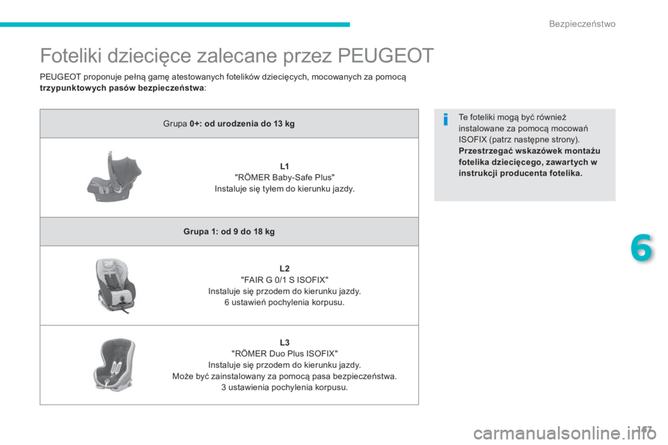 PEUGEOT 4008 2014  Instrukcja obsługi (in Polish) 167
6
Bezpieczeństwo
 
 
 
 
 
Foteliki dziecięce zalecane przez PEUGEOT 
 
 
Grupa  0+: od urodzenia do 13 kg 
 
 
   
 
    
 
L1   
 
 
"RÖMER Baby-Safe Plus"  
Instaluje się tyłem do kierunku PEUGEOT 4008 2014  Instrukcja obsługi (in Polish) 167
6
Bezpieczeństwo
 
 
 
 
 
Foteliki dziecięce zalecane przez PEUGEOT 
 
 
Grupa  0+: od urodzenia do 13 kg 
 
 
   
 
    
 
L1   
 
 
"RÖMER Baby-Safe Plus"  
Instaluje się tyłem do kierunku