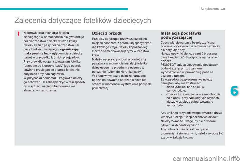 PEUGEOT 4008 2014 Instrukcja obsługi (in Polish) 175
6
Bezpieczeństwo
Nieprawidłowa instalacja fotelika
dziecięcego w samochodzie nie gwarantuje
bezpieczeństwa dziecka w razie kolizji.
Należy zapiąć pasy bezpieczeństwa lub
pasy fotel PEUGEOT 4008 2014 Instrukcja obsługi (in Polish) 175
6
Bezpieczeństwo
Nieprawidłowa instalacja fotelika
dziecięcego w samochodzie nie gwarantuje
bezpieczeństwa dziecka w razie kolizji.
Należy zapiąć pasy bezpieczeństwa lub
pasy fotel