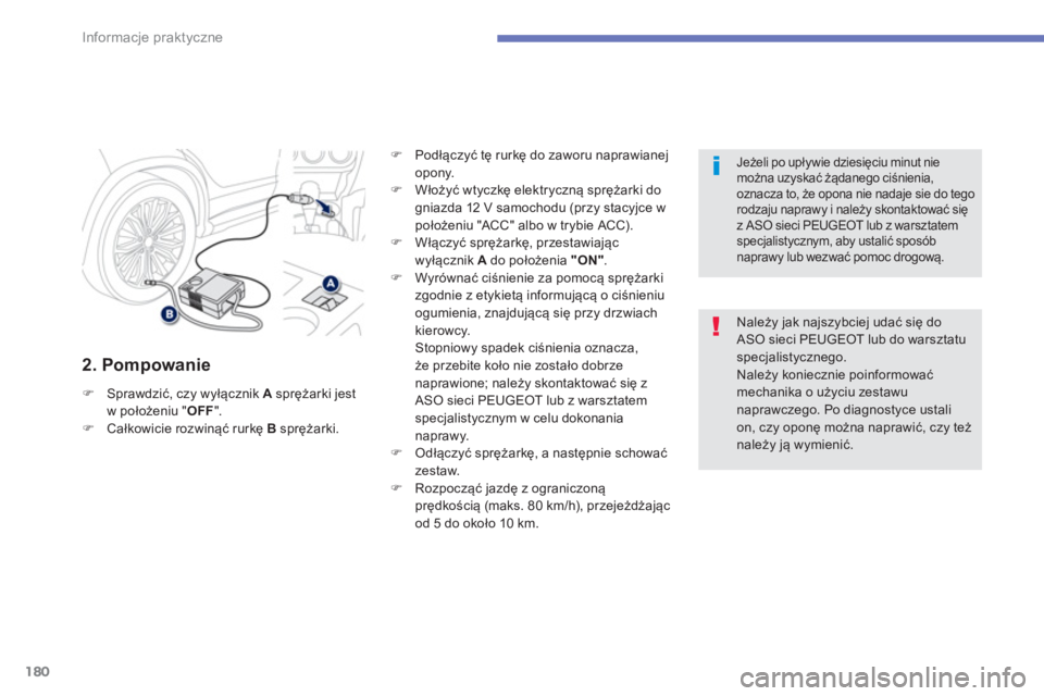 PEUGEOT 4008 2014  Instrukcja obsługi (in Polish) 180
Informacje praktyczne
   
2. Pompowanie 
 
 
 
 ) 
 Sprawdzić, czy wyłącznik  A 
 sprężarki jest 
w położeniu " OFF 
". 
   
 ) 
 Całkowicie rozwinąć rurkę  B 
 sprężarki.    
 ) 
 Po