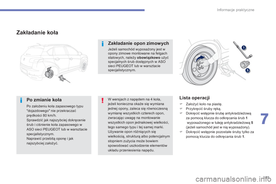PEUGEOT 4008 2014  Instrukcja obsługi (in Polish) 185
7
Informacje praktyczne
   
Zakładanie koła 
 
 
Po zmianie koła 
 
Po założeniu koła zapasowego typu 
"dojazdowego" nie przekraczać 
prędkości 80 km/h. 
  Sprawdzić jak najszybciej dokr