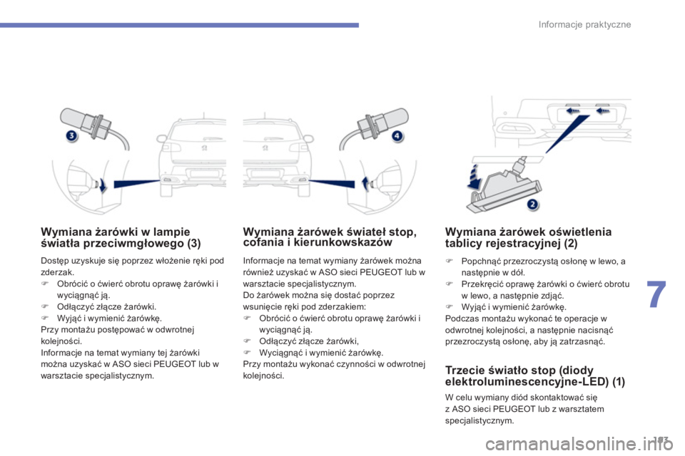 PEUGEOT 4008 2014  Instrukcja obsługi (in Polish) 193
7
Informacje praktyczne
   
 
 
 
 
 
 
Wymiana żarówki w lampie 
światła przeciwmgłowego (3) 
 
Dostęp uzyskuje się poprzez włożenie ręki pod 
zderzak. 
   
 
 ) 
 Obrócić o ćwierć 