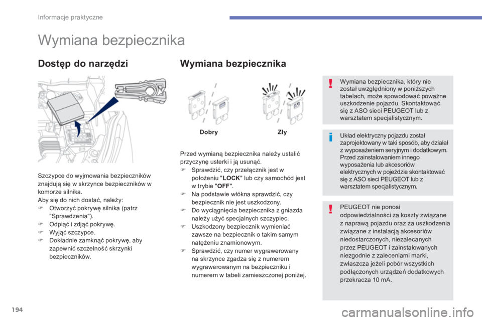 PEUGEOT 4008 2014 Instrukcja obsługi (in Polish) 194
Informacje praktyczne
Wymiana bezpiecznika
Szczypce do wyjmowania bezpieczników
znajdują się w skrzynce bezpieczników w
komorze silnika.
Aby s PEUGEOT 4008 2014 Instrukcja obsługi (in Polish) 194
Informacje praktyczne
Wymiana bezpiecznika
Szczypce do wyjmowania bezpieczników
znajdują się w skrzynce bezpieczników w
komorze silnika.
Aby s