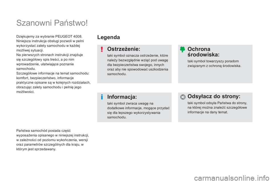 PEUGEOT 4008 2014  Instrukcja obsługi (in Polish)   Szanowni Państwo!  
 
 
Legenda  
   
Ostrzeżenie: 
 
taki symbol oznacza ostrzeżenie, które 
należy bezwzględnie wziąć pod uwagę 
dla bezpieczeństwa swojego, innych 
oraz aby nie spowodow