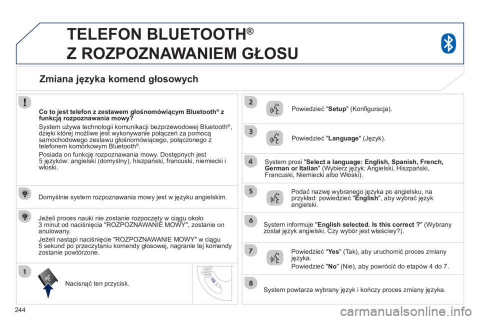 PEUGEOT 4008 2014  Instrukcja obsługi (in Polish) 244
   
 
 
 
TELEFON BLUETOOTH ® 
 
Z ROZPOZNAWANIEM GŁOSU 
 
 
Domyślnie system rozpoznawania mowy jest w języku angielskim.  
   
Nacisnąć ten przycisk.     
Powiedzieć " Setup 
" (Konfi gu PEUGEOT 4008 2014  Instrukcja obsługi (in Polish) 244
   
 
 
 
TELEFON BLUETOOTH ® 
 
Z ROZPOZNAWANIEM GŁOSU 
 
 
Domyślnie system rozpoznawania mowy jest w języku angielskim.  
   
Nacisnąć ten przycisk.     
Powiedzieć " Setup 
" (Konfi gu