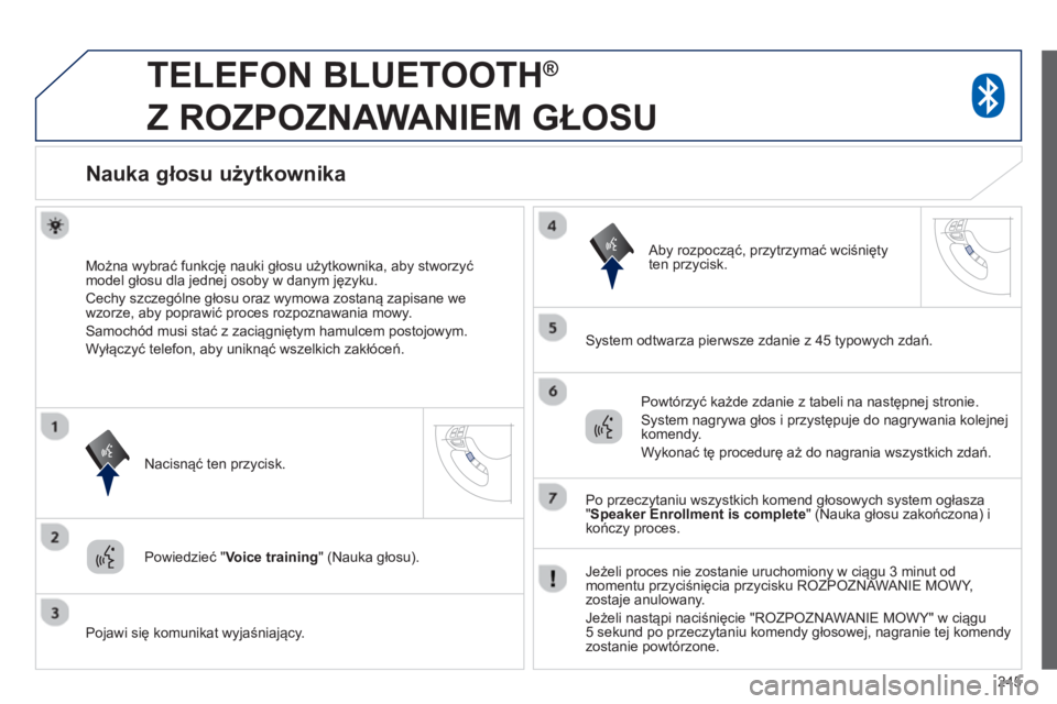 PEUGEOT 4008 2014  Instrukcja obsługi (in Polish) 245
   
 
 
 
TELEFON BLUETOOTH ® 
 
Z ROZPOZNAWANIEM GŁOSU 
 
 
 
 
 
 
 
 
 
Nauka głosu użytkownika 
 
 
Można wybrać funkcję nauki głosu użytkownika, aby stworzyć 
model głosu dla jedne PEUGEOT 4008 2014  Instrukcja obsługi (in Polish) 245
   
 
 
 
TELEFON BLUETOOTH ® 
 
Z ROZPOZNAWANIEM GŁOSU 
 
 
 
 
 
 
 
 
 
Nauka głosu użytkownika 
 
 
Można wybrać funkcję nauki głosu użytkownika, aby stworzyć 
model głosu dla jedne