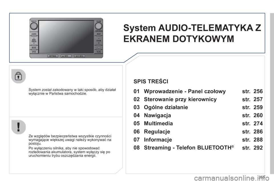 PEUGEOT 4008 2014  Instrukcja obsługi (in Polish) 255
   
 
 
 
 
System AUDIO-TELEMATYKA Z 
EKRANEM DOTYKOWYM  
 
 
System został zakodowany w taki sposób, aby działał 
wyłącznie w Państwa samochodzie.   
 
01  Wprowadzenie - Panel czołowy   PEUGEOT 4008 2014  Instrukcja obsługi (in Polish) 255
   
 
 
 
 
System AUDIO-TELEMATYKA Z 
EKRANEM DOTYKOWYM  
 
 
System został zakodowany w taki sposób, aby działał 
wyłącznie w Państwa samochodzie.   
 
01  Wprowadzenie - Panel czołowy