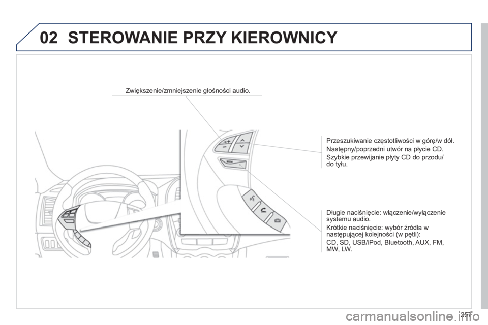 PEUGEOT 4008 2014  Instrukcja obsługi (in Polish) 257
02
   
 
 
 
 
 
 
Zwiększenie/zmniejszenie głośności audio.  
   
Przeszukiwanie częstotliwości w górę/w dół. 
  Następny/poprzedni utwór na płycie CD. 
  Szybkie przewijanie płyty  PEUGEOT 4008 2014  Instrukcja obsługi (in Polish) 257
02
   
 
 
 
 
 
 
Zwiększenie/zmniejszenie głośności audio.  
   
Przeszukiwanie częstotliwości w górę/w dół. 
  Następny/poprzedni utwór na płycie CD. 
  Szybkie przewijanie płyty