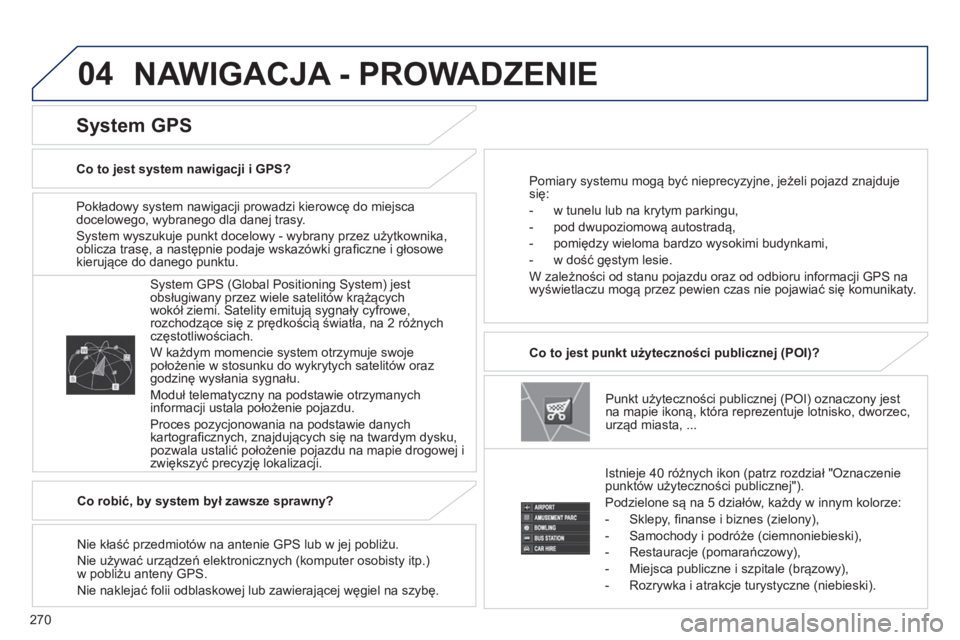 PEUGEOT 4008 2014  Instrukcja obsługi (in Polish) 270
04
   
Pokładowy system nawigacji prowadzi kierowcę do miejsca 
docelowego, wybranego dla danej trasy. 
  System wyszukuje punkt docelowy - wybrany przez użytkownika, 
oblicza trasę, a następ PEUGEOT 4008 2014  Instrukcja obsługi (in Polish) 270
04
   
Pokładowy system nawigacji prowadzi kierowcę do miejsca 
docelowego, wybranego dla danej trasy. 
  System wyszukuje punkt docelowy - wybrany przez użytkownika, 
oblicza trasę, a następ