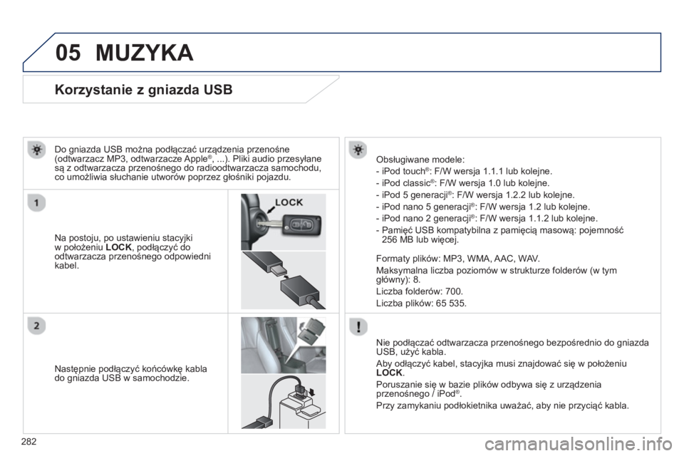 PEUGEOT 4008 2014  Instrukcja obsługi (in Polish) 282
05
   
 
 
 
 
 
 
 
 
 
 
 
 
 
 
 
 
 
 
 
 
Korzystanie z gniazda USB 
 
 
Na postoju, po ustawieniu stacyjki 
w położeniu  LOCK 
, podłączyć do 
odtwarzacza przenośnego odpowiedni 
kabel PEUGEOT 4008 2014  Instrukcja obsługi (in Polish) 282
05
   
 
 
 
 
 
 
 
 
 
 
 
 
 
 
 
 
 
 
 
 
Korzystanie z gniazda USB 
 
 
Na postoju, po ustawieniu stacyjki 
w położeniu  LOCK 
, podłączyć do 
odtwarzacza przenośnego odpowiedni 
kabel
