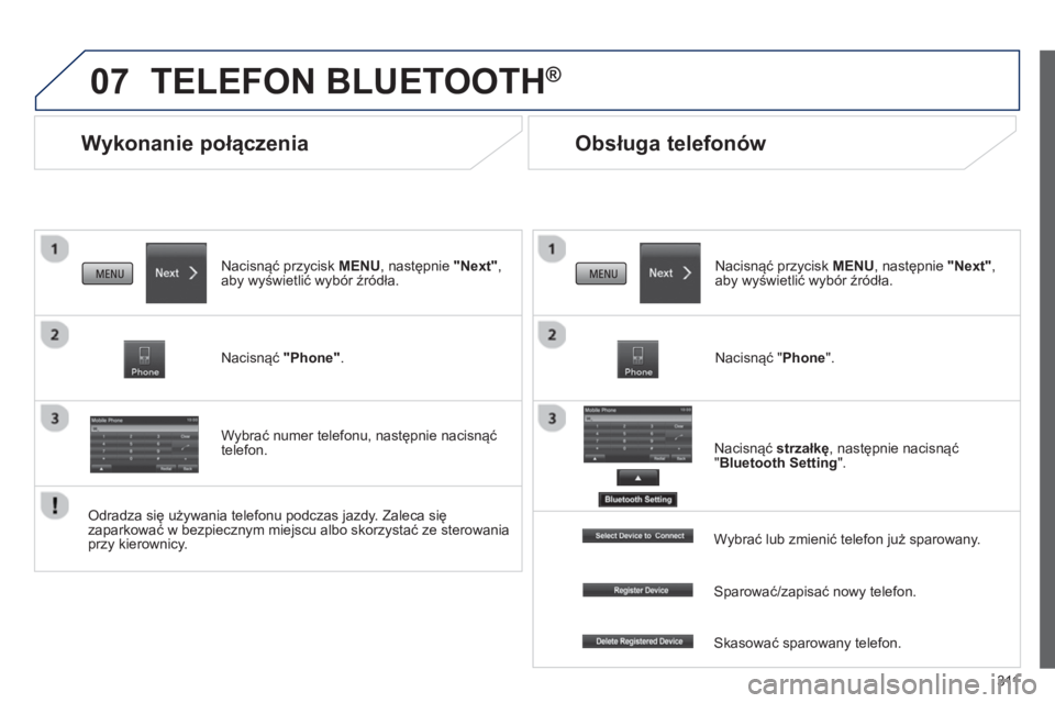 PEUGEOT 4008 2014 Instrukcja obsługi (in Polish) 311
07
Wykonanie połączenia
TELEFON BLUETOOTH®
Nacisnąć przycisk MENU, następnie "Next",
aby wyświetlić wybór źródła.
Nacisnąć "Phone".
Wybrać numer tel PEUGEOT 4008 2014 Instrukcja obsługi (in Polish) 311
07
Wykonanie połączenia
TELEFON BLUETOOTH®
Nacisnąć przycisk MENU, następnie "Next",
aby wyświetlić wybór źródła.
Nacisnąć "Phone".
Wybrać numer tel
