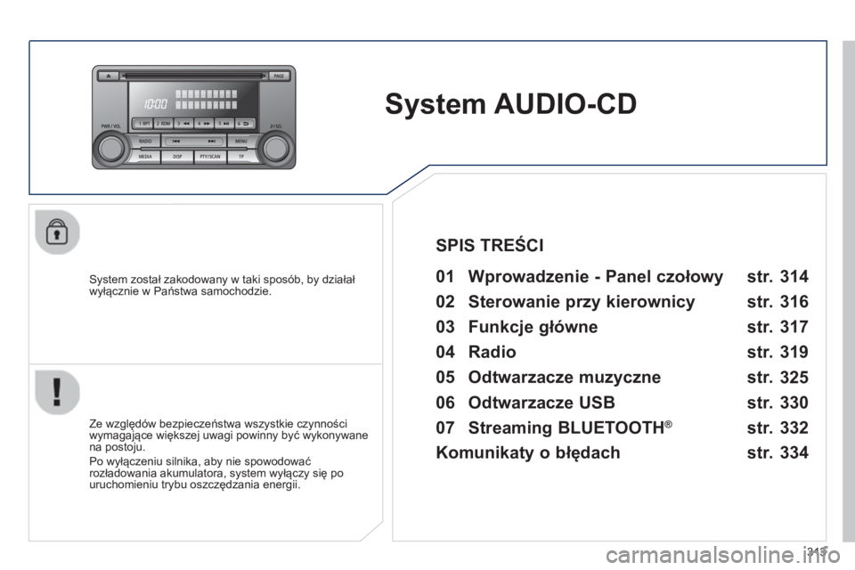 PEUGEOT 4008 2014 Instrukcja obsługi (in Polish) 313
System AUDIO-CD
System został zakodowany w taki sposób, by działał
wyłącznie w Państwa samochodzie.
01 Wprowadzenie - Panel czołowy
Ze względów bezpiecze PEUGEOT 4008 2014 Instrukcja obsługi (in Polish) 313
System AUDIO-CD
System został zakodowany w taki sposób, by działał
wyłącznie w Państwa samochodzie.
01 Wprowadzenie - Panel czołowy
Ze względów bezpiecze