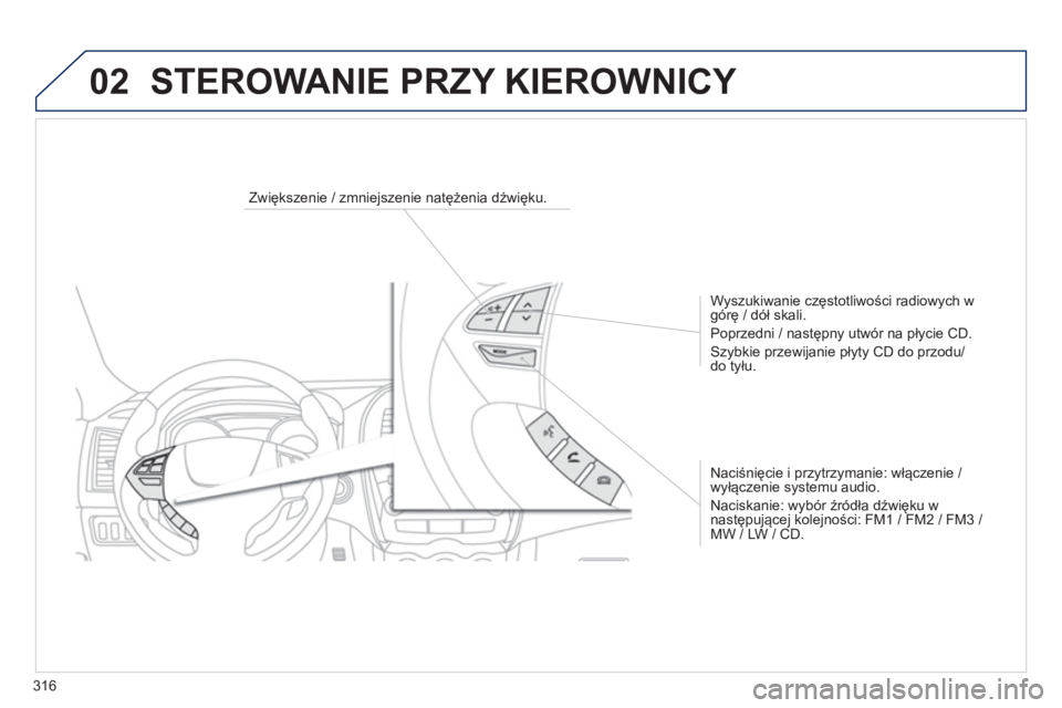 PEUGEOT 4008 2014  Instrukcja obsługi (in Polish) 316
02  STEROWANIE PRZY KIEROWNICY 
 
 
 
 
 
 
 
 
Zwiększenie / zmniejszenie natężenia dźwięku.  
   
Wyszukiwanie częstotliwości radiowych w 
górę / dół skali. 
  Poprzedni / następny u PEUGEOT 4008 2014  Instrukcja obsługi (in Polish) 316
02  STEROWANIE PRZY KIEROWNICY 
 
 
 
 
 
 
 
 
Zwiększenie / zmniejszenie natężenia dźwięku.  
   
Wyszukiwanie częstotliwości radiowych w 
górę / dół skali. 
  Poprzedni / następny u