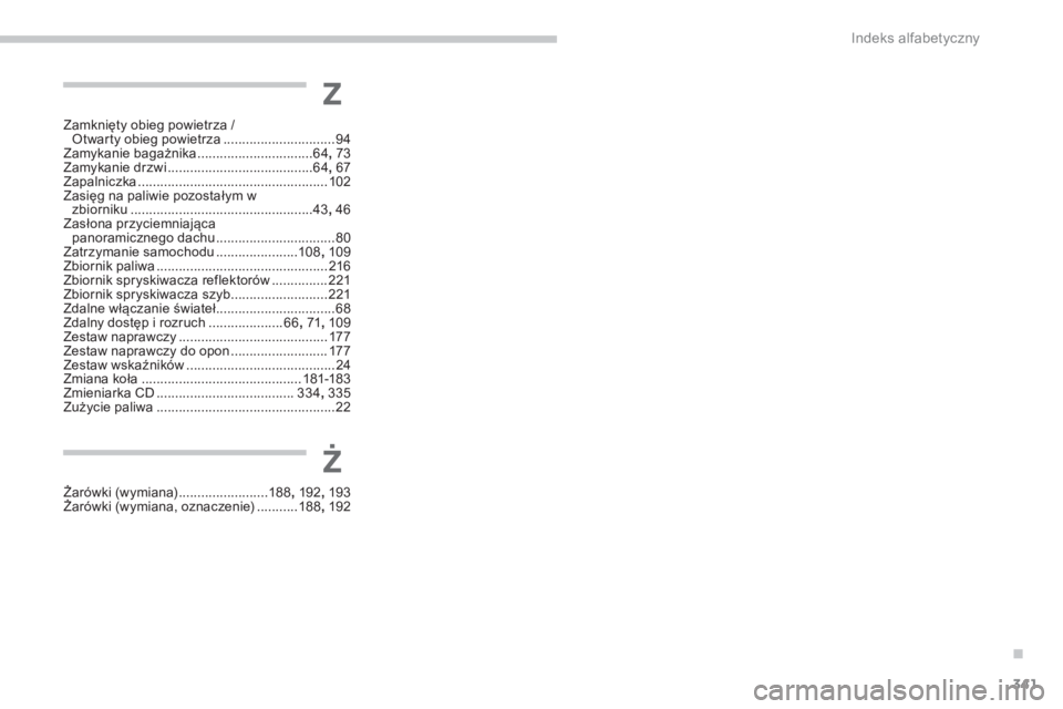 PEUGEOT 4008 2014  Instrukcja obsługi (in Polish) .
341 Indeks alfabetyczny
Zamknięty obieg powietrza / 
Otwarty obieg powietrza ..............................94
Zamykanie bagażnika ...............................64, 73
Zamykanie drzwi ............