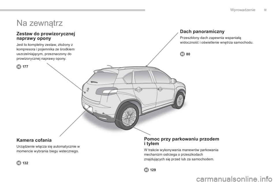 PEUGEOT 4008 2014  Instrukcja obsługi (in Polish) .
5
Wprowadzenie
   
Zestaw do prowizorycznej 
naprawy opony 
  Jest to kompletny zestaw, złożony z 
kompresora i pojemnika ze środkiem 
uszczelniającym, przeznaczony do 
prowizorycznej naprawy op