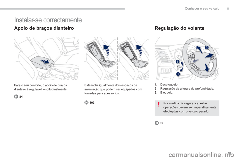 PEUGEOT 4008 2014 Manual de utilização (in Portuguese) .
13
Conhecer o seu veículo
Instalar-se correctamente
Apoio de braços dianteiro
Regulação do volante
1.
Desbloqueio.
2.
Regulação da altura e da profundidade.
3. PEUGEOT 4008 2014 Manual de utilização (in Portuguese) .
13
Conhecer o seu veículo
Instalar-se correctamente
Apoio de braços dianteiro
Regulação do volante
1.
Desbloqueio.
2.
Regulação da altura e da profundidade.
3.
