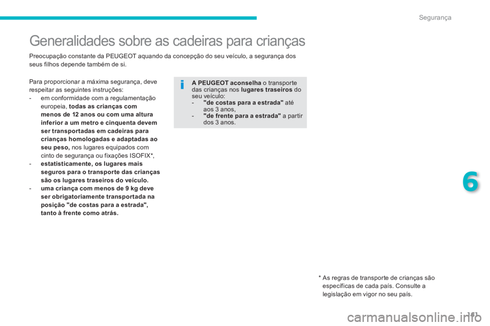 PEUGEOT 4008 2014  Manual de utilização (in Portuguese) 161
6
Segurança
   
 
 
 
 
 
 
 
Generalidades sobre as cadeiras para crianças  
 
 
Para proporcionar a máxima segurança, deve 
respeitar as seguintes instruções: 
   
 
-   em conformidade co