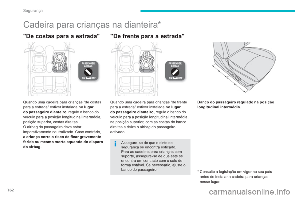 PEUGEOT 4008 2014  Manual de utilização (in Portuguese) 162
Segurança
   
 
 
 
 
 
 
 
Cadeira para crianças na dianteira *  
 
 
"De costas para a estrada"    
"De frente para a estrada" 
 
 
Quando uma cadeira para crianças "de costas 
para a estrada