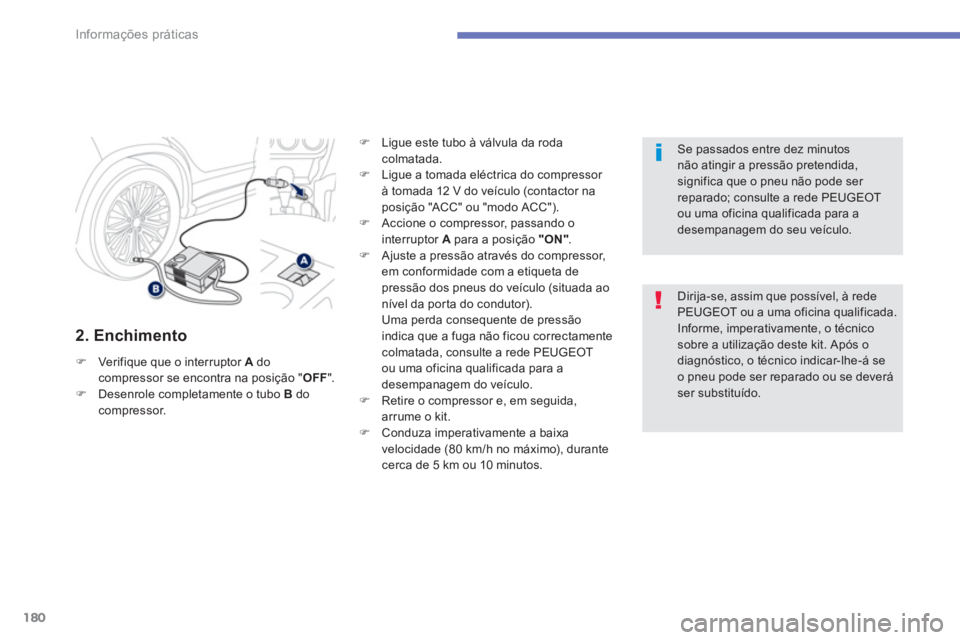 PEUGEOT 4008 2014  Manual de utilização (in Portuguese) 180
Informações práticas
   
2. Enchimento 
 
 
 
�) 
  Verifique que o interruptor  A 
 do 
compressor se encontra na posição " OFF 
". 
   
�) 
  Desenrole completamente o tubo  B 
 do 
compres