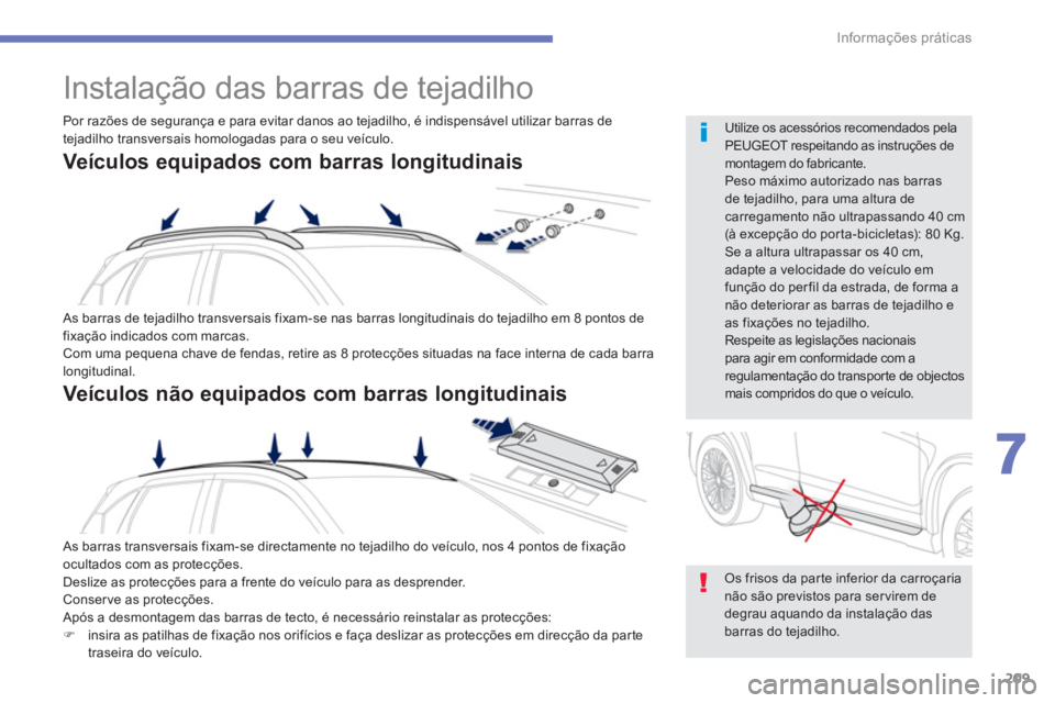 PEUGEOT 4008 2014  Manual de utilização (in Portuguese) 209
7
Informações práticas
   
 
 
 
 
Instalação das barras de tejadilho 
 
As barras de tejadilho transversais fixam-se nas barras longitudinais do tejadilho em 8 pontos de 
fixação indicados