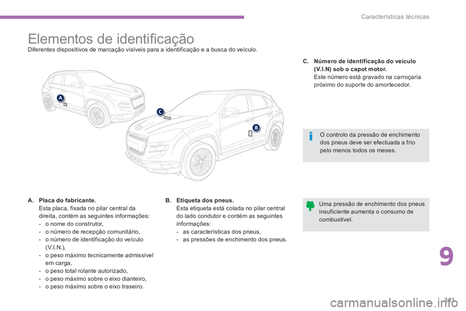 PEUGEOT 4008 2014  Manual de utilização (in Portuguese) 9
241
Características técnicas
   
 
 
 
 
 
 
 
 
 
 
 
 
 
 
 
 
 
 
 
Elementos de identiﬁ cação  
Diferentes dispositivos de marcação visíveis para a identificação e a busca do veículo