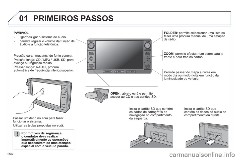 PEUGEOT 4008 2014  Manual de utilização (in Portuguese) 256
01
   
 
 
 
 
 
 
 
 
 
 
 
PWR/VOL: 
   
 
-   ligar/desligar o sistema de áudio. 
   
-   permite regular o volume da função de 
áudio e a função telefónica.  
 
   
Pressão curta: muda