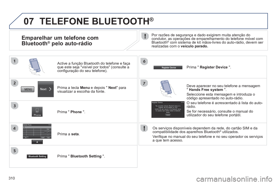 PEUGEOT 4008 2014 Manual de utilização (in Portuguese) 310
07 TELEFONE BLUETOOTH ®
Prima a tecla Menu e depois " Next" para
visualizar a escolha da fonte.
Active a função Bluetooth do telefone e faça
que este seja "visível por todos" PEUGEOT 4008 2014 Manual de utilização (in Portuguese) 310
07 TELEFONE BLUETOOTH ®
Prima a tecla Menu e depois " Next" para
visualizar a escolha da fonte.
Active a função Bluetooth do telefone e faça
que este seja "visível por todos"