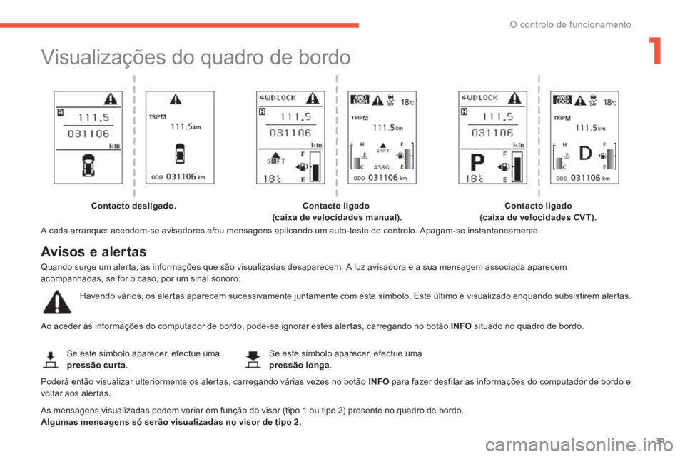 PEUGEOT 4008 2014 Manual de utilização (in Portuguese) 1
31
O controlo de funcionamento
Visualizações do quadro de bordo
A cada arranque: acendem-se avisadores e/ou mensagens aplicando um auto-teste de controlo. Apagam-se instantane PEUGEOT 4008 2014 Manual de utilização (in Portuguese) 1
31
O controlo de funcionamento
Visualizações do quadro de bordo
A cada arranque: acendem-se avisadores e/ou mensagens aplicando um auto-teste de controlo. Apagam-se instantane