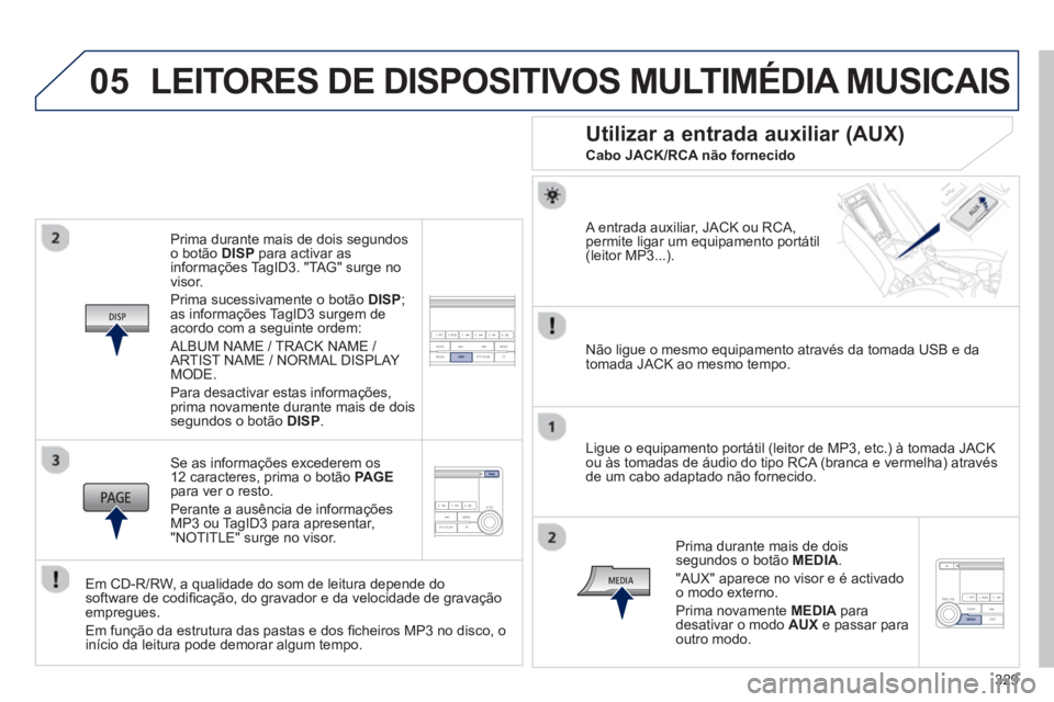 PEUGEOT 4008 2014 Manual de utilização (in Portuguese) 329
05
Prima durante mais de dois segundos
o botão DISP para activar as
informações TagID3. "TAG" surge no
visor.
Prima sucessivamente o botão DISP;
as informações TagID3 surgem de
a PEUGEOT 4008 2014 Manual de utilização (in Portuguese) 329
05
Prima durante mais de dois segundos
o botão DISP para activar as
informações TagID3. "TAG" surge no
visor.
Prima sucessivamente o botão DISP;
as informações TagID3 surgem de
a
