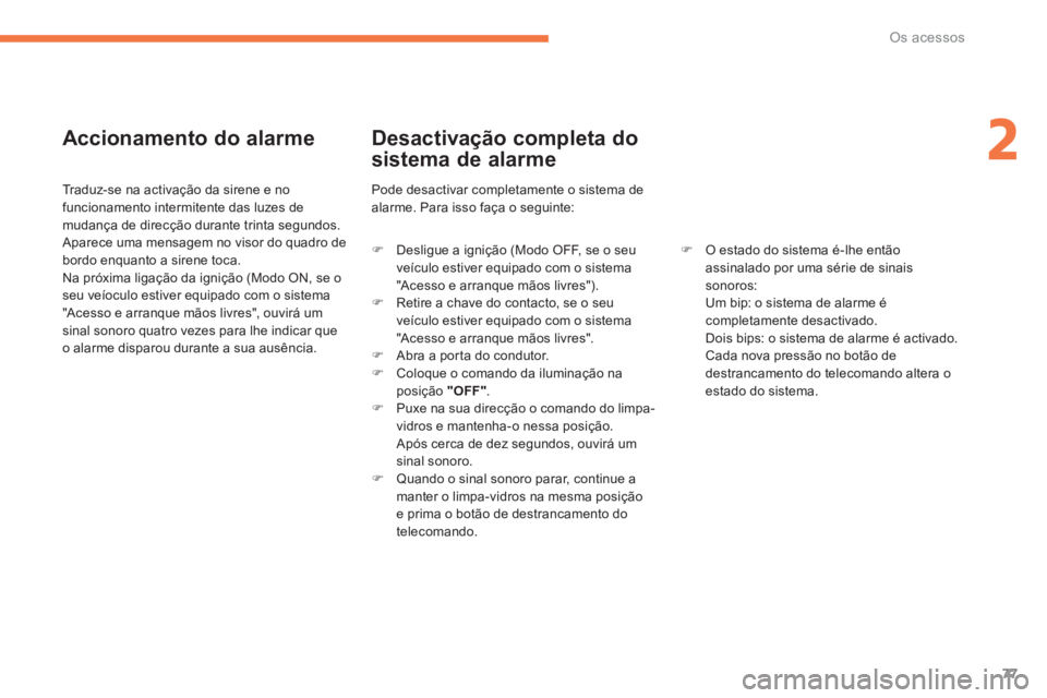 PEUGEOT 4008 2014  Manual de utilização (in Portuguese) 77
2
Os acessos
   
Accionamento do alarme 
 
 
Traduz-se na activação da sirene e no 
funcionamento intermitente das luzes de 
mudança de direcção durante trinta segundos. 
  Aparece uma mensage