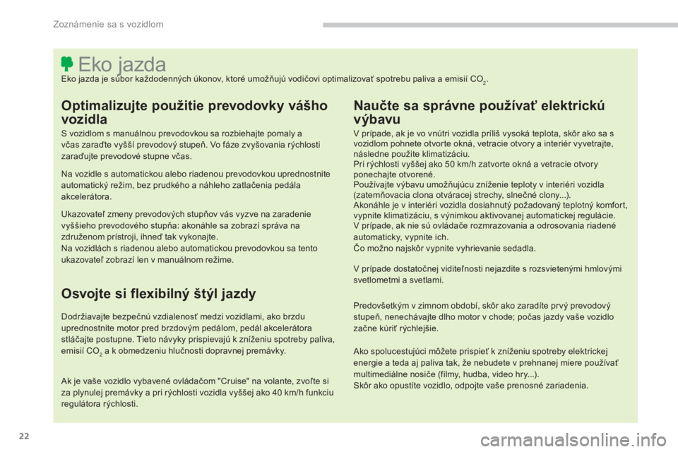 PEUGEOT 4008 2014  Návod na použitie (in Slovakian) 22
Zoznámenie sa s vozidlom
   
 
 
 
 
 
 
 
 
 
 
 
 
 
 
 
 
 
 
 
 
 
 
 
 
 
 
 
 
 
 
 
 
 
 
 
 
 
 
 
 
 
 
 
 
 
 
 
 
 
Eko jazda  
Eko jazda je súbor každodenných úkonov, ktoré umož