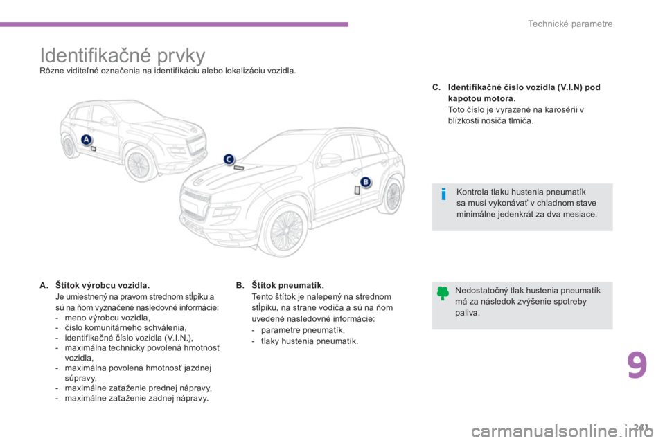 PEUGEOT 4008 2014 Návod na použitie (in Slovakian) 9
241
Technické parametre
Identifi kačné prvky
Rôzne viditeľné označenia na identifikáciu alebo lokalizáciu vozidla.
A.
Štítok
v PEUGEOT 4008 2014 Návod na použitie (in Slovakian) 9
241
Technické parametre
Identifi kačné prvky
Rôzne viditeľné označenia na identifikáciu alebo lokalizáciu vozidla.
A.
Štítok
v
