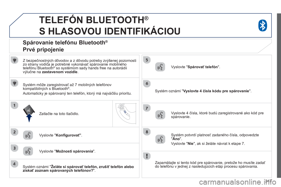 PEUGEOT 4008 2014 Návod na použitie (in Slovakian) 247
TELEFÓN BLUETOOTH ®
S HLASOVOU IDENTIFIKÁCIOU
Z bezpečnostných dôvodov a z dôvodu potreby zvýšenej pozornosti
zo strany vodiča je potrebné vykonávať spárovanie mob PEUGEOT 4008 2014 Návod na použitie (in Slovakian) 247
TELEFÓN BLUETOOTH ®
S HLASOVOU IDENTIFIKÁCIOU
Z bezpečnostných dôvodov a z dôvodu potreby zvýšenej pozornosti
zo strany vodiča je potrebné vykonávať spárovanie mob