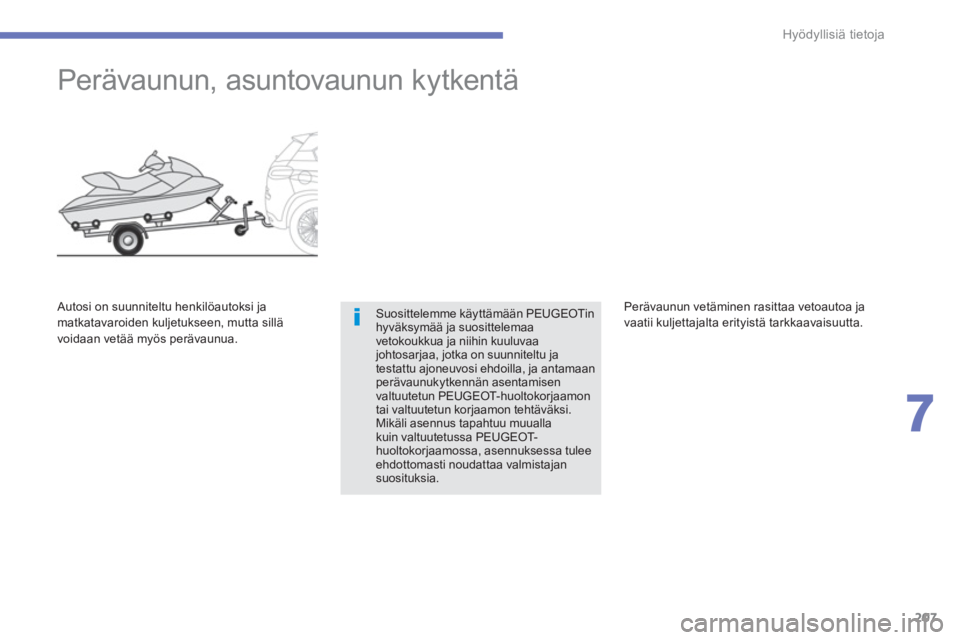 PEUGEOT 4008 2014  Omistajan Käsikirja (in Finnish) 207
7
Hyödyllisiä tietoja
   
 
 
 
 
Perävaunun, asuntovaunun kytkentä 
 
Suosittelemme käyttämään PEUGEOTin 
hyväksymää ja suosittelemaa 
vetokoukkua ja niihin kuuluvaa 
johtosarjaa, jotk