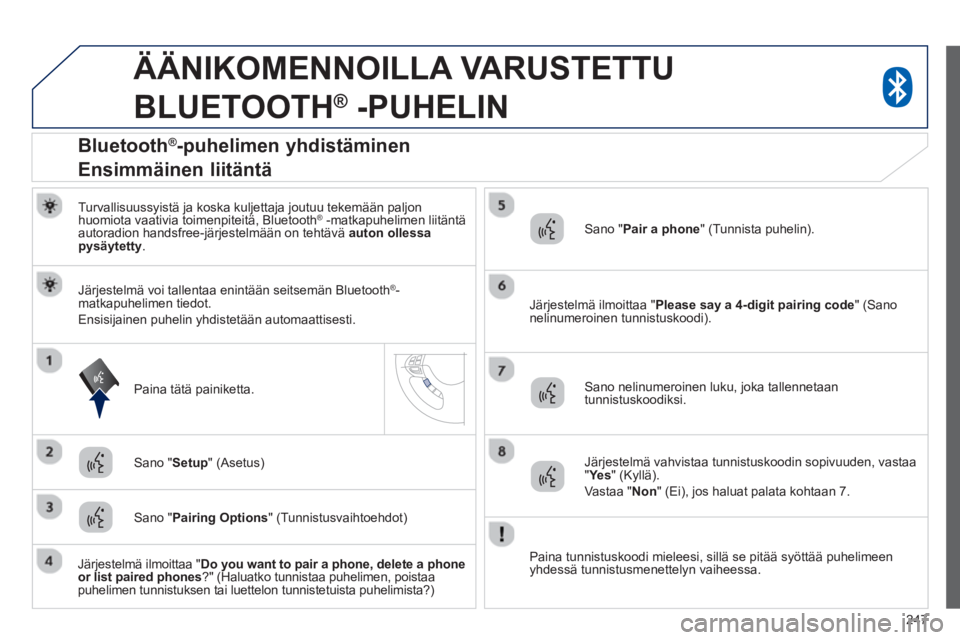 PEUGEOT 4008 2014  Omistajan Käsikirja (in Finnish) 247
   
 
 
 
ÄÄNIKOMENNOILLA VARUSTETTU 
BLUETOOTH 
®   -PUHELIN 
 
 
Turvallisuussyistä ja koska kuljettaja joutuu tekemään paljon 
huomiota vaativia toimenpiteitä, Bluetooth ®   -matkapuhel