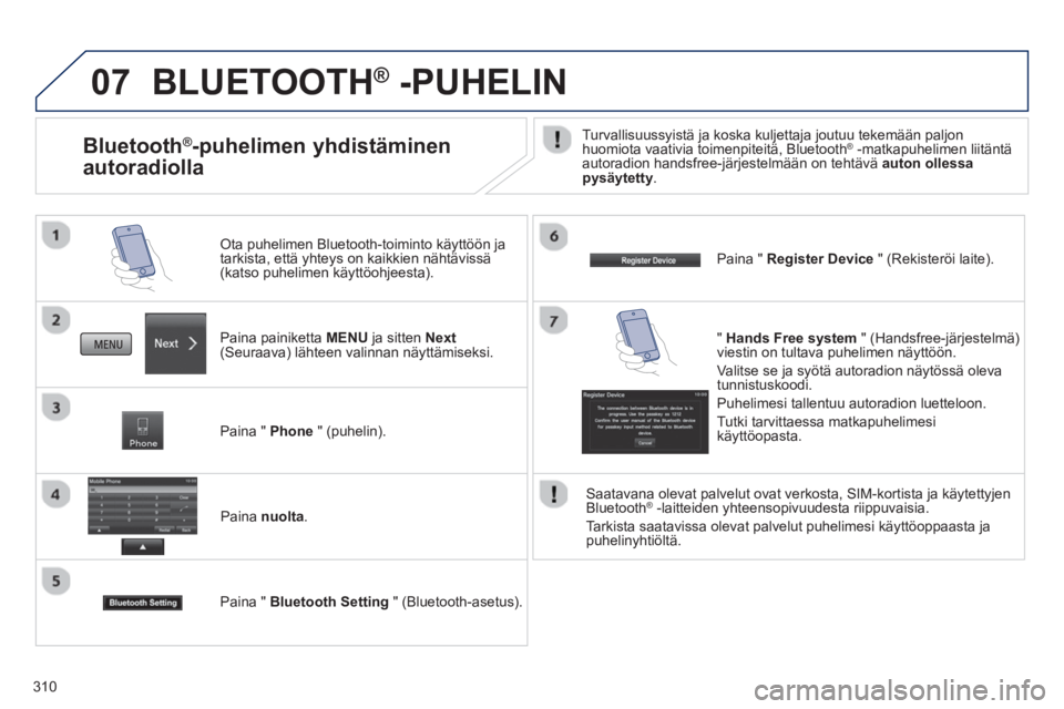 PEUGEOT 4008 2014  Omistajan Käsikirja (in Finnish) 310
07  BLUETOOTH ® 
 -PUHELIN 
 
 
Paina painiketta MENU ja sitten Next 
(Seuraava) lähteen valinnan näyttämiseksi.      
Ota puhelimen Bluetooth-toiminto käyttöön ja 
tarkista, että yhteys o